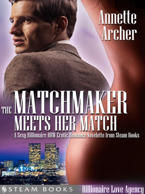 cover image of The Matchmaker Meets Her Match--A Sexy Billionaire BBW Erotic Romance Novelette from Steam Books
